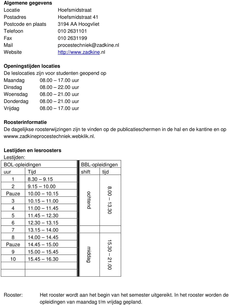 00 17.00 uur Roosterinformatie De dagelijkse roosterwijzingen zijn te vinden op de publicatieschermen in de hal en de kantine en op wwww.zadkineprocestechniek.webklik.nl.