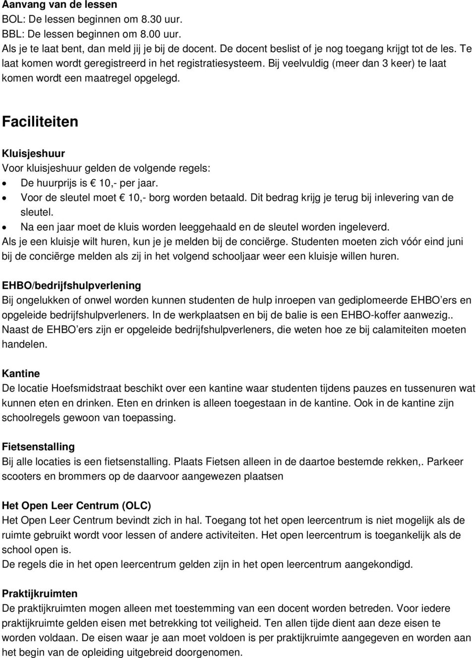 Faciliteiten Kluisjeshuur Voor kluisjeshuur gelden de volgende regels: De huurprijs is 10,- per jaar. Voor de sleutel moet 10,- borg worden betaald.