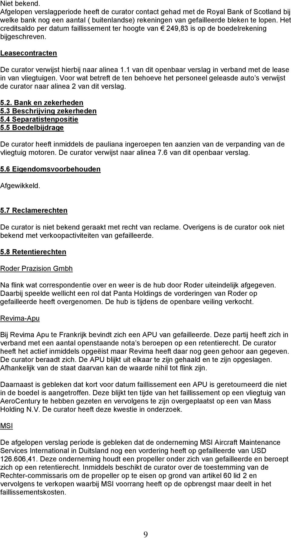 1 van dit openbaar verslag in verband met de lease in van vliegtuigen. Voor wat betreft de ten behoeve het personeel geleasde auto s verwijst de curator naar alinea 2 van dit verslag. 5.2. Bank en zekerheden 5.