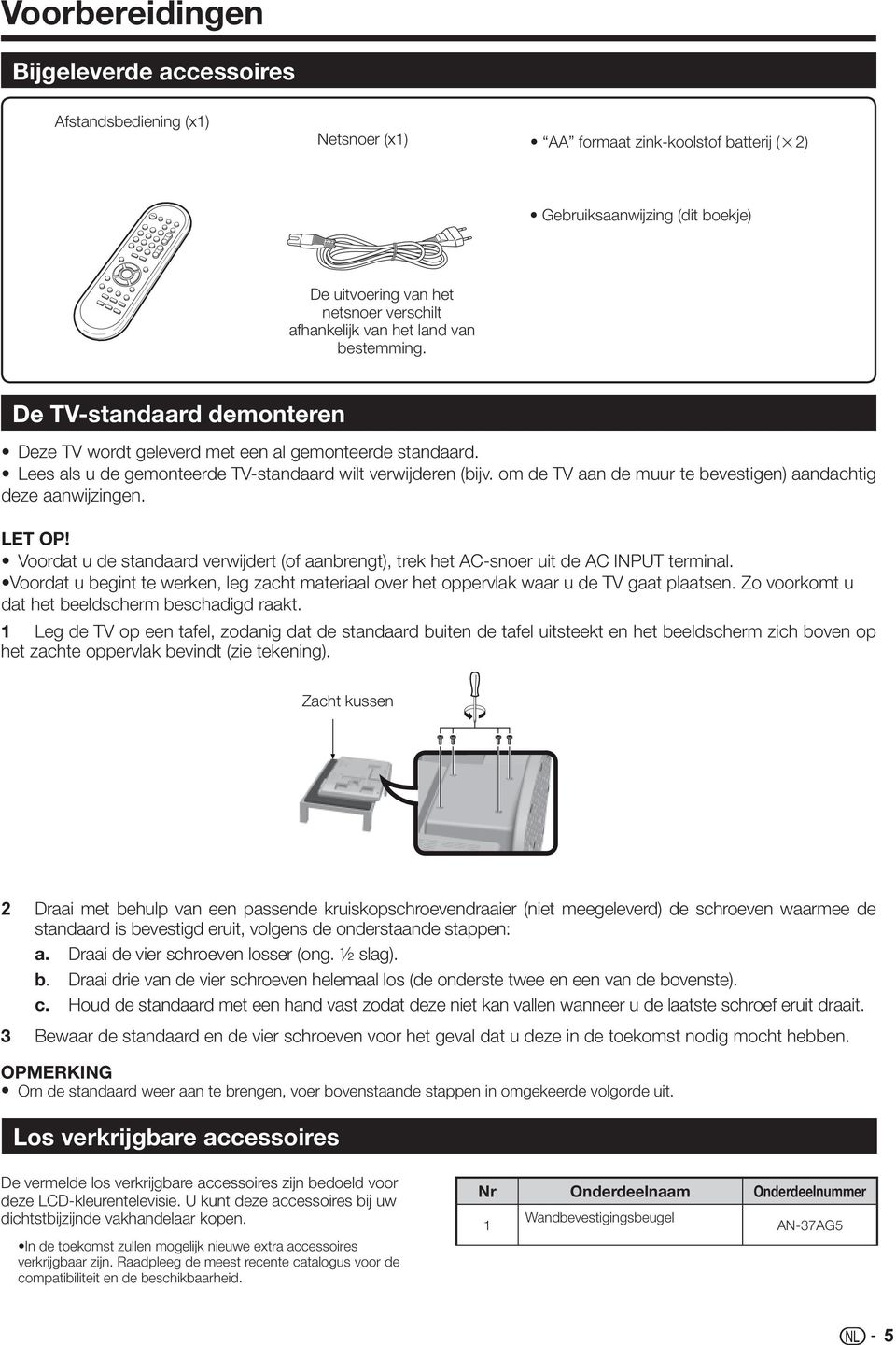 om de TV aan de muur te bevestigen) aandachtig deze aanwijzingen. LET OP! Voordat u de standaard verwijdert (of aanbrengt), trek het AC-snoer uit de AC INPUT terminal.