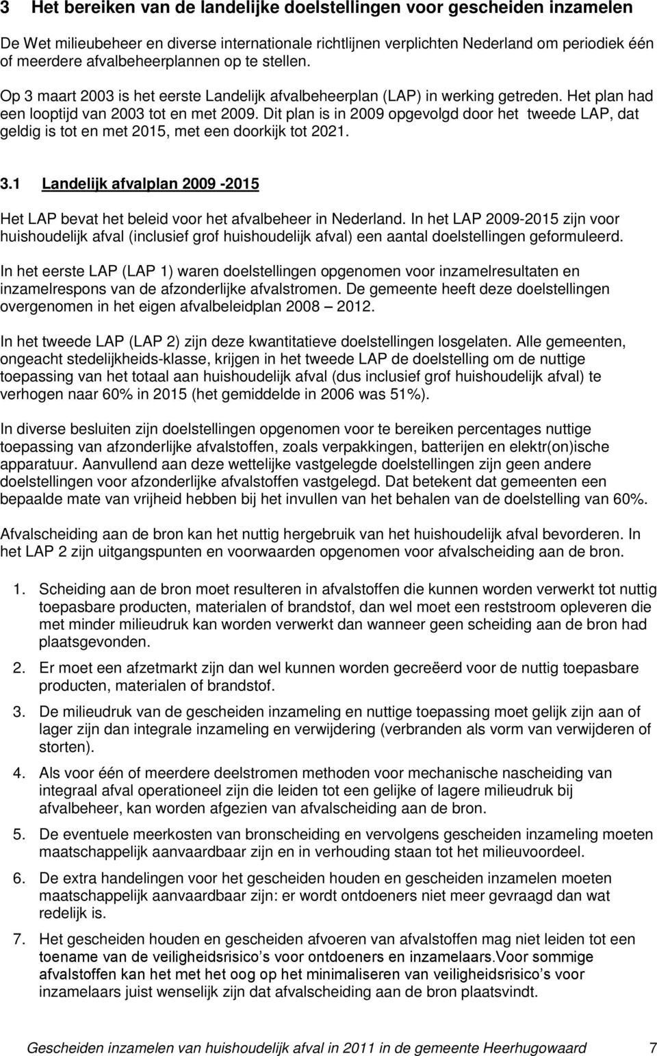 Dit plan is in 2009 opgevolgd door het tweede LAP, dat geldig is tot en met 2015, met een doorkijk tot 2021. 3.