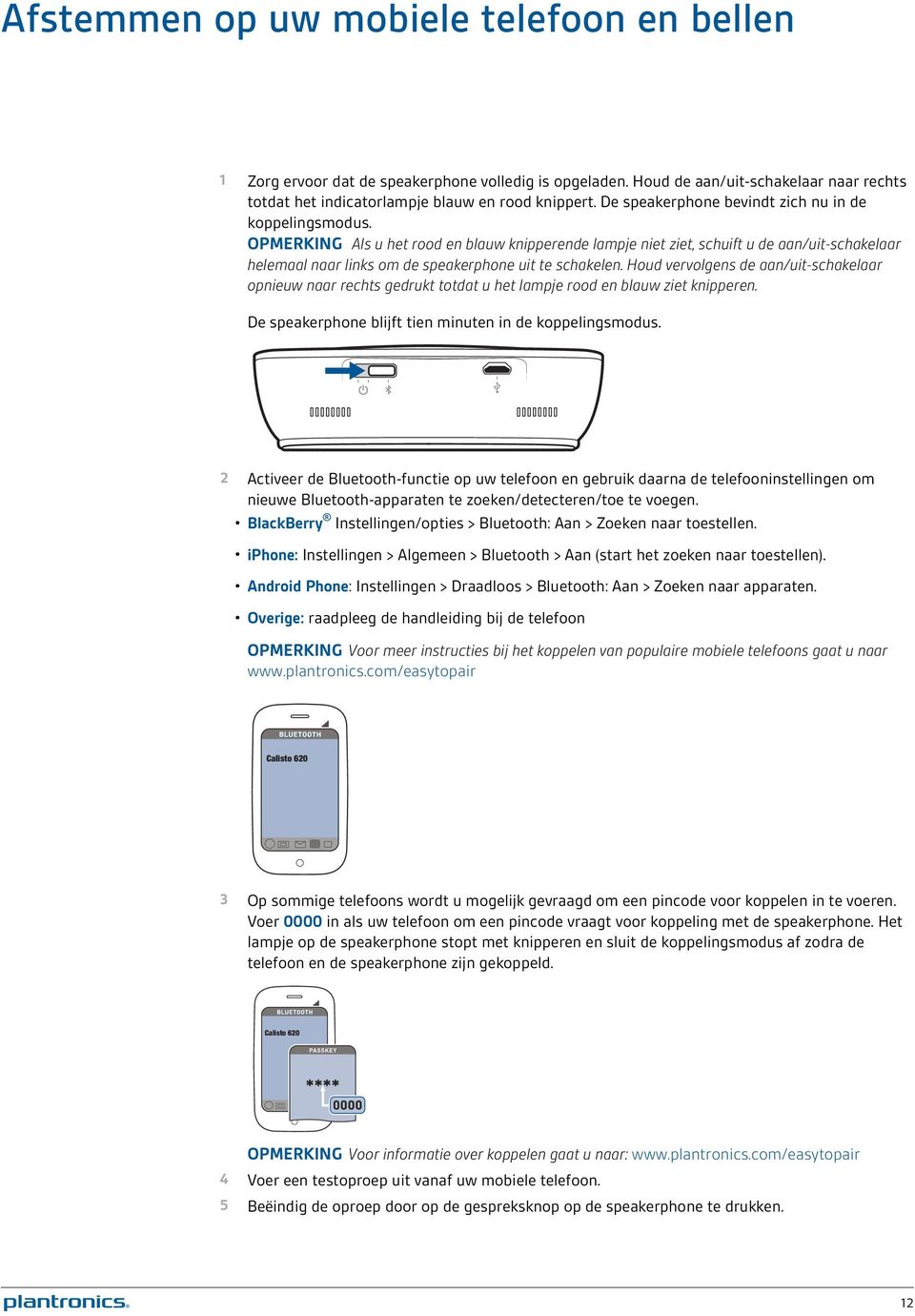 OPMERKING Als u het rood en blauw knipperende lampje niet ziet, schuift u de aan/uit-schakelaar helemaal naar links om de speakerphone uit te schakelen.