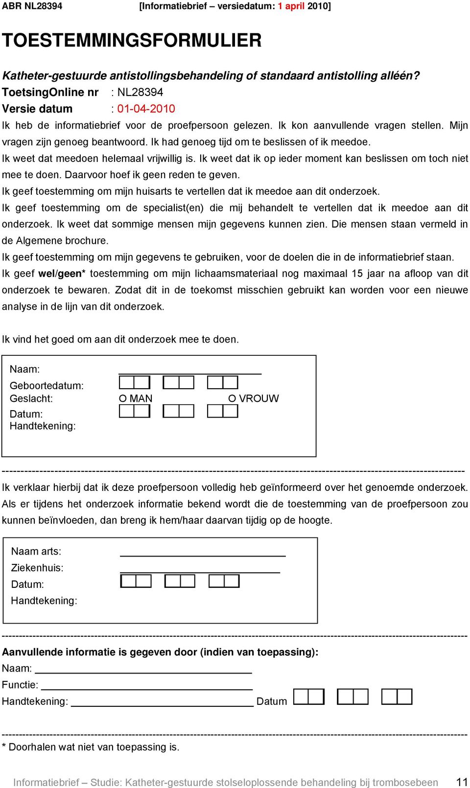 Ik had genoeg tijd om te beslissen of ik meedoe. Ik weet dat meedoen helemaal vrijwillig is. Ik weet dat ik op ieder moment kan beslissen om toch niet mee te doen.