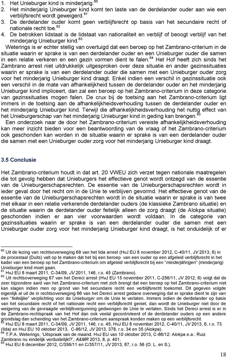 De betrokken lidstaat is de lidstaat van nationaliteit en verblijf of beoogt verblijf van het minderjarig Unieburger kind.