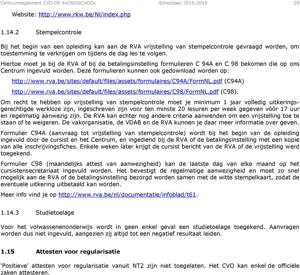 Hiertoe moet je bij de RVA of bij de betalingsinstelling formulieren C 94A en C 98 bekomen die op ons Centrum ingevuld worden. Deze formulieren kunnen ook gedownload worden op: http://www.rva.