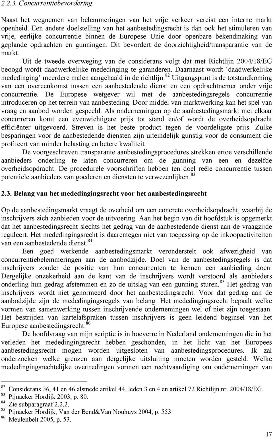 Dit bevordert de doorzichtigheid/transparantie van de markt. Uit de tweede overweging van de considerans volgt dat met Richtlijn 2004/18/EG beoogd wordt daadwerkelijke mededinging te garanderen.