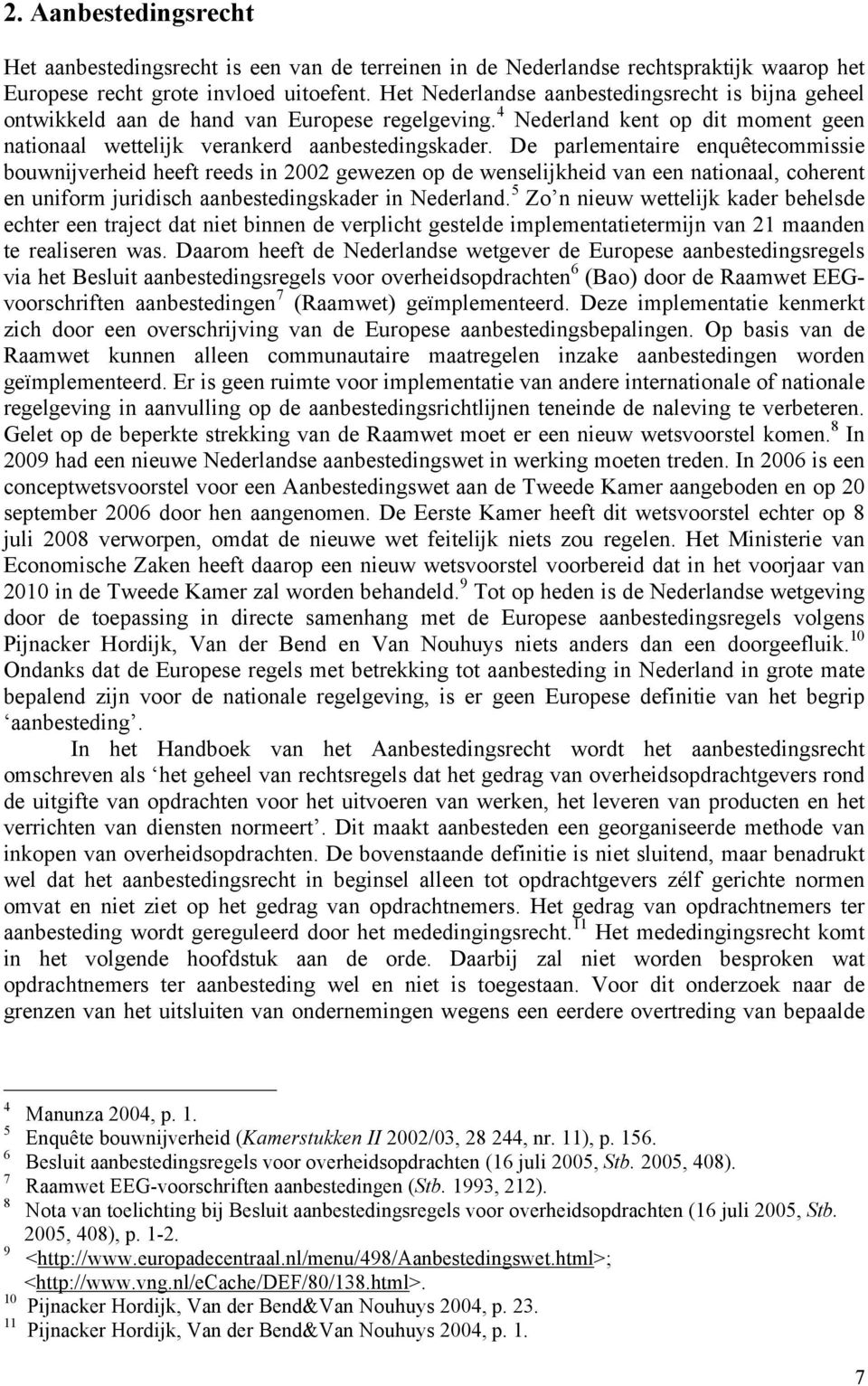 De parlementaire enquêtecommissie bouwnijverheid heeft reeds in 2002 gewezen op de wenselijkheid van een nationaal, coherent en uniform juridisch aanbestedingskader in Nederland.