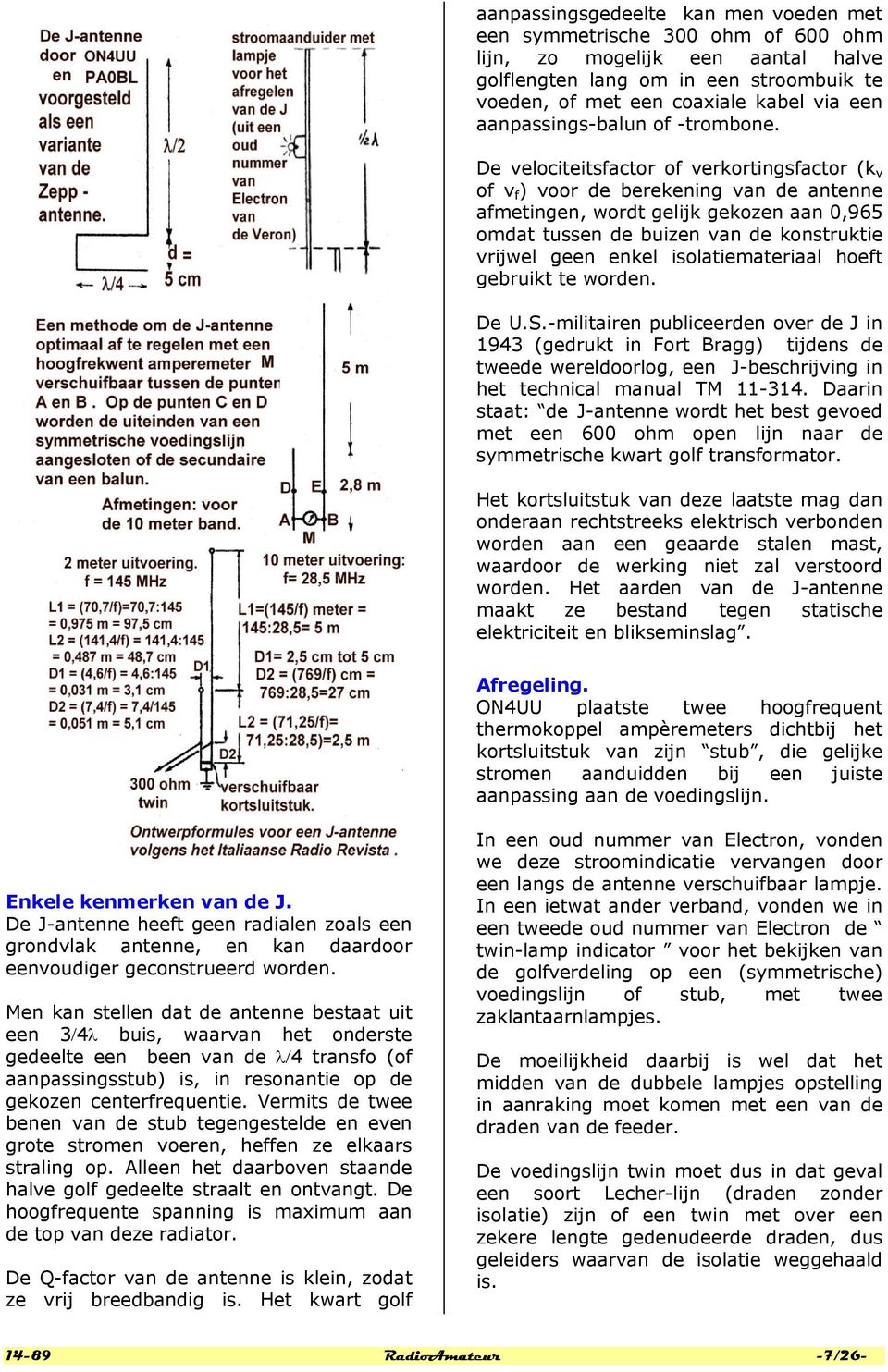 De velociteitsfactor of verkortingsfactor (k v of v f ) voor de berekening van de antenne afmetingen, wordt gelijk gekozen aan 0,965 omdat tussen de buizen van de konstruktie vrijwel geen enkel