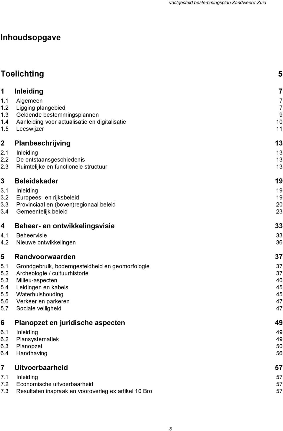 3 Provinciaal en (boven)regionaal beleid 20 3.4 Gemeentelijk beleid 23 4 Beheer- en ontwikkelingsvisie 33 4.1 Beheervisie 33 4.2 Nieuwe ontwikkelingen 36 5 Randvoorwaarden 37 5.