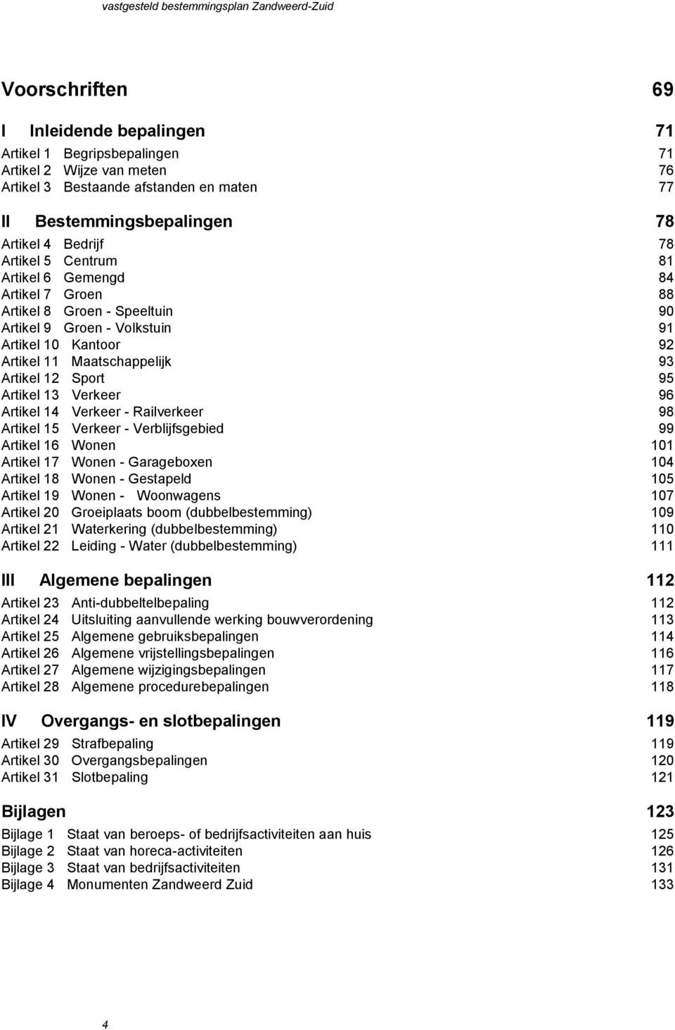 Artikel 13 Verkeer 96 Artikel 14 Verkeer - Railverkeer 98 Artikel 15 Verkeer - Verblijfsgebied 99 Artikel 16 Wonen 101 Artikel 17 Wonen - Garageboxen 104 Artikel 18 Wonen - Gestapeld 105 Artikel 19