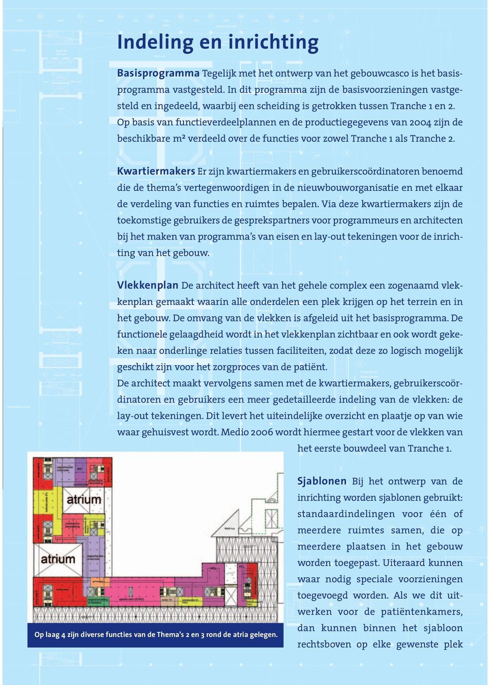 Op basis van functieverdeelplannen en de productiegegevens van 2004 zijn de beschikbare m c verdeeld over de functies voor zowel Tranche 1 als Tranche 2.