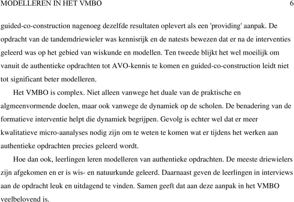 Ten tweede blijkt het wel moeilijk om vanuit de authentieke opdrachten tot AVO-kennis te komen en guided-co-construction leidt niet tot significant beter modelleren. Het VMBO is complex.