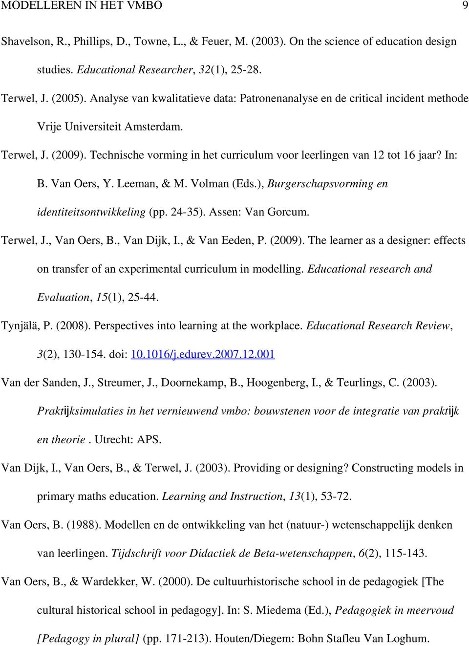 In: B. Van Oers, Y. Leeman, & M. Volman (Eds.), Burgerschapsvorming en identiteitsontwikkeling (pp. 24-35). Assen: Van Gorcum. Terwel, J., Van Oers, B., Van Dijk, I., & Van Eeden, P. (2009).