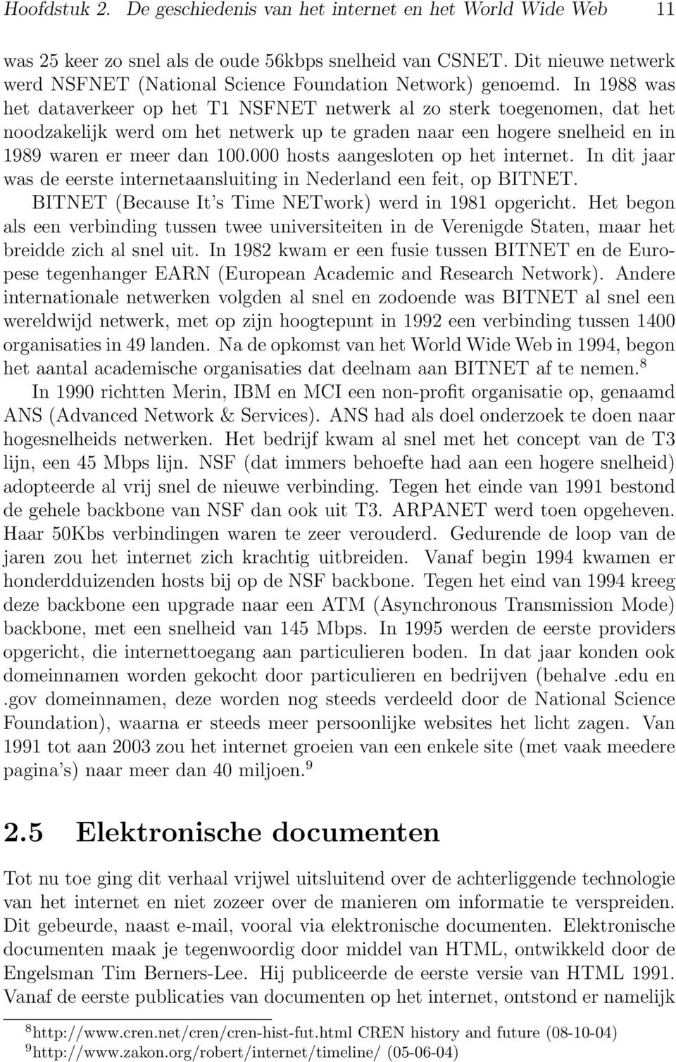 In 1988 was het dataverkeer op het T1 NSFNET netwerk al zo sterk toegenomen, dat het noodzakelijk werd om het netwerk up te graden naar een hogere snelheid en in 1989 waren er meer dan 100.