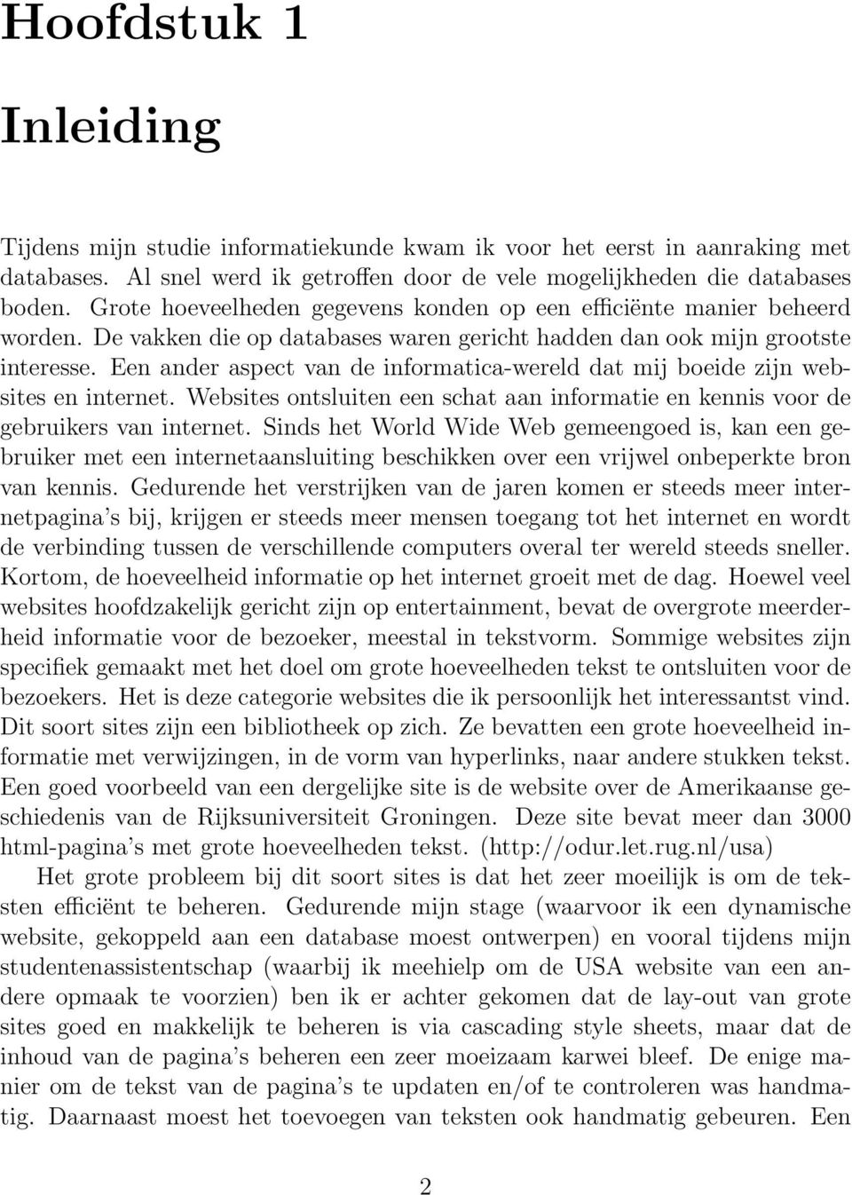 Een ander aspect van de informatica-wereld dat mij boeide zijn websites en internet. Websites ontsluiten een schat aan informatie en kennis voor de gebruikers van internet.