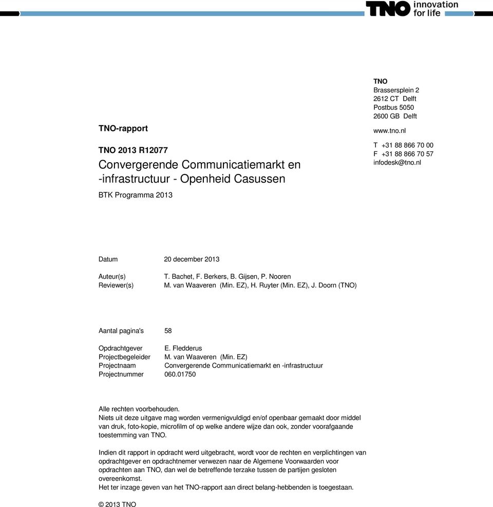 Doorn (TNO) Aantal pagina's 58 Opdrachtgever E. Fledderus Projectbegeleider Projectnaam M. van Waaveren (Min. EZ) Convergerende Communicatiemarkt en -infrastructuur Projectnummer 060.