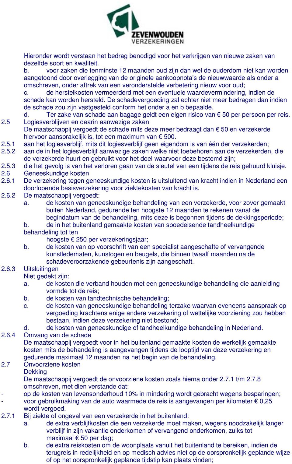 nodigd voor het verkrijgen van nieuwe zaken van dezelfde soort en kwaliteit. b.