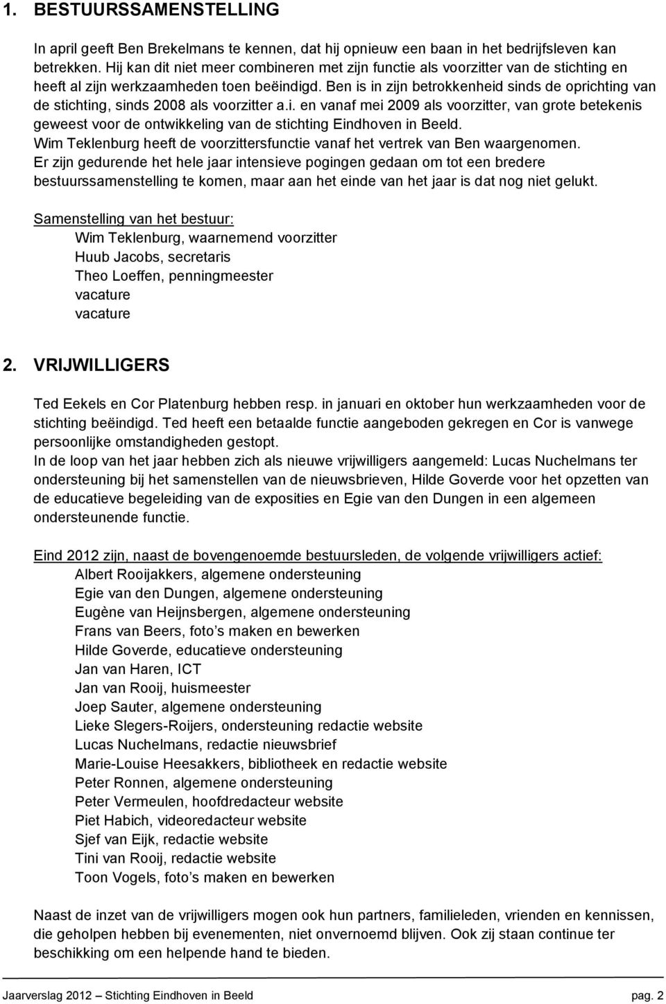 Ben is in zijn betrokkenheid sinds de oprichting van de stichting, sinds 2008 als voorzitter a.i. en vanaf mei 2009 als voorzitter, van grote betekenis geweest voor de ontwikkeling van de stichting Eindhoven in Beeld.