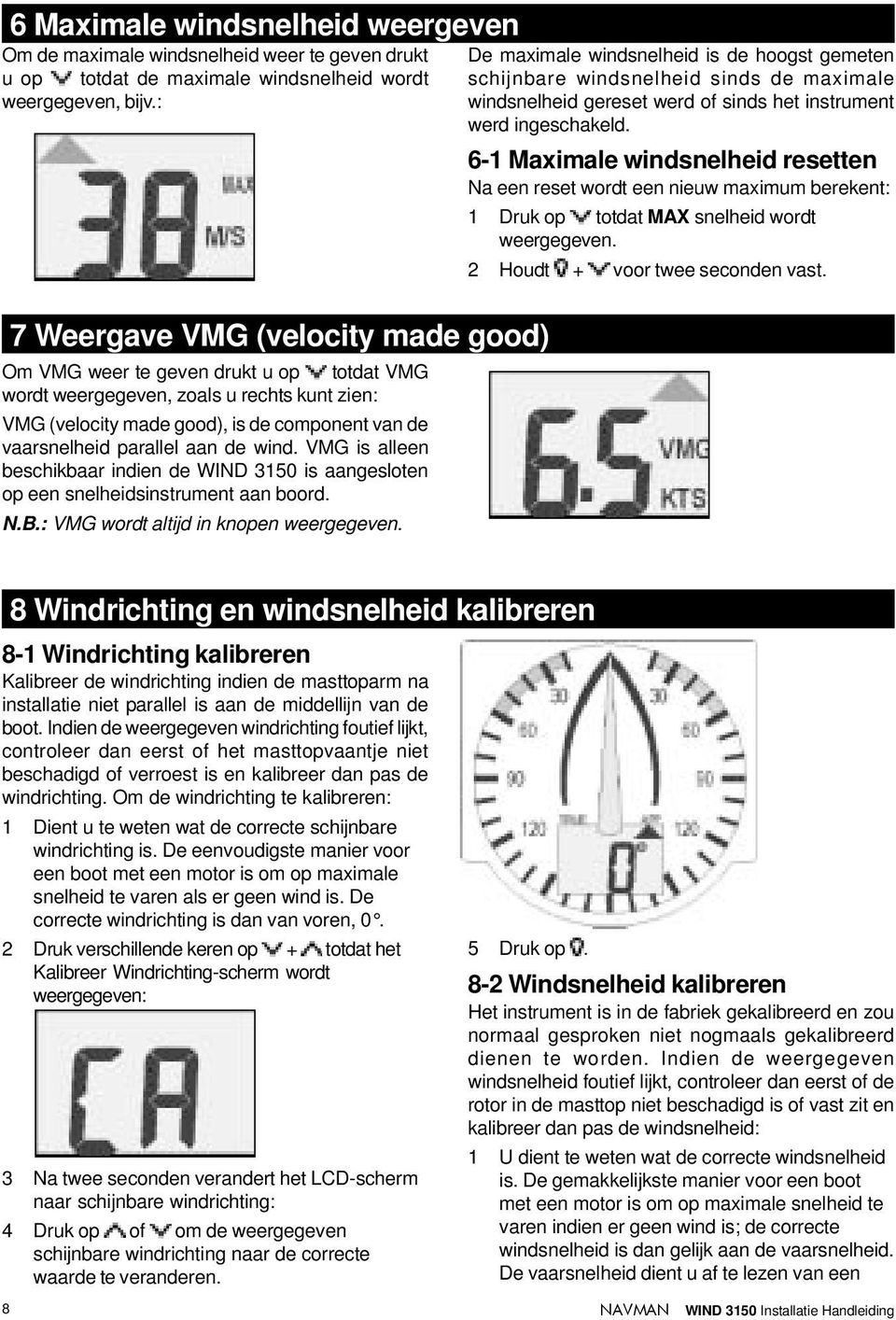 aan de wind. VMG is alleen beschikbaar indien de WIND 3150 is aangesloten op een snelheidsinstrument aan boord. N.B.: VMG wordt altijd in knopen weergegeven.