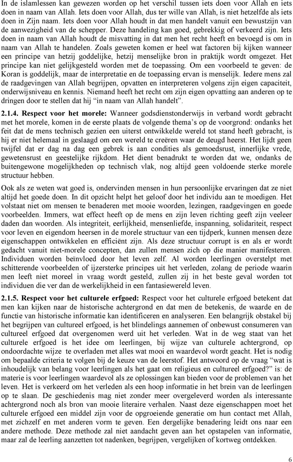 Deze handeling kan goed, gebrekkig of verkeerd zijn. Iets doen in naam van Allah houdt de misvatting in dat men het recht heeft en bevoegd is om in naam van Allah te handelen.