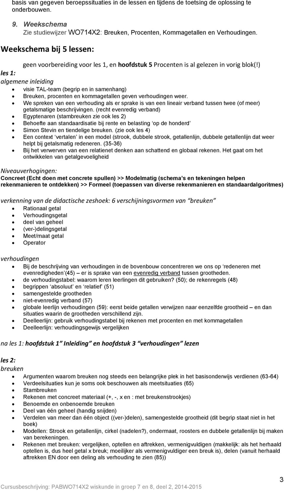 ) les 1: algemene inleiding visie TAL-team (begrip en in samenhang) Breuken, procenten en kommagetallen geven verhoudingen weer.