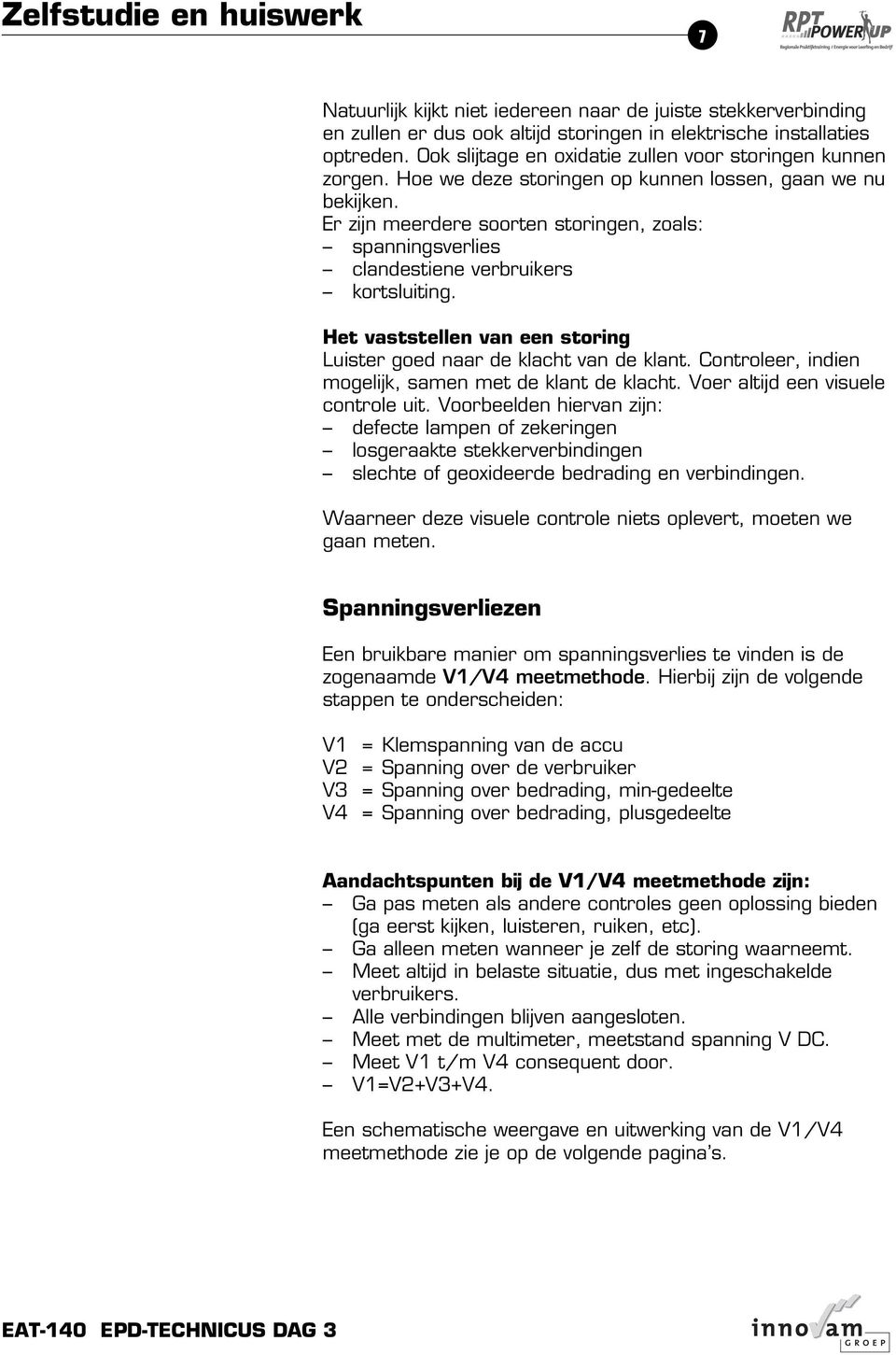 Er zijn meerdere soorten storingen, zoals: spanningsverlies clandestiene verbruikers kortsluiting. Het vaststellen van een storing Luister goed naar de klacht van de klant.