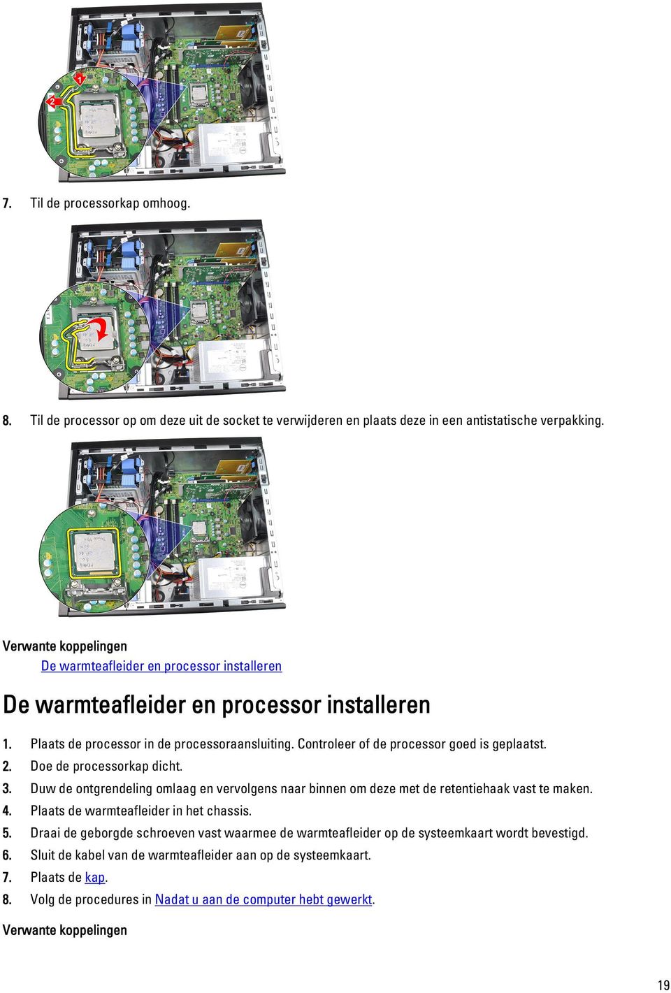 Controleer of de processor goed is geplaatst. 2. Doe de processorkap dicht. 3. Duw de ontgrendeling omlaag en vervolgens naar binnen om deze met de retentiehaak vast te maken. 4.