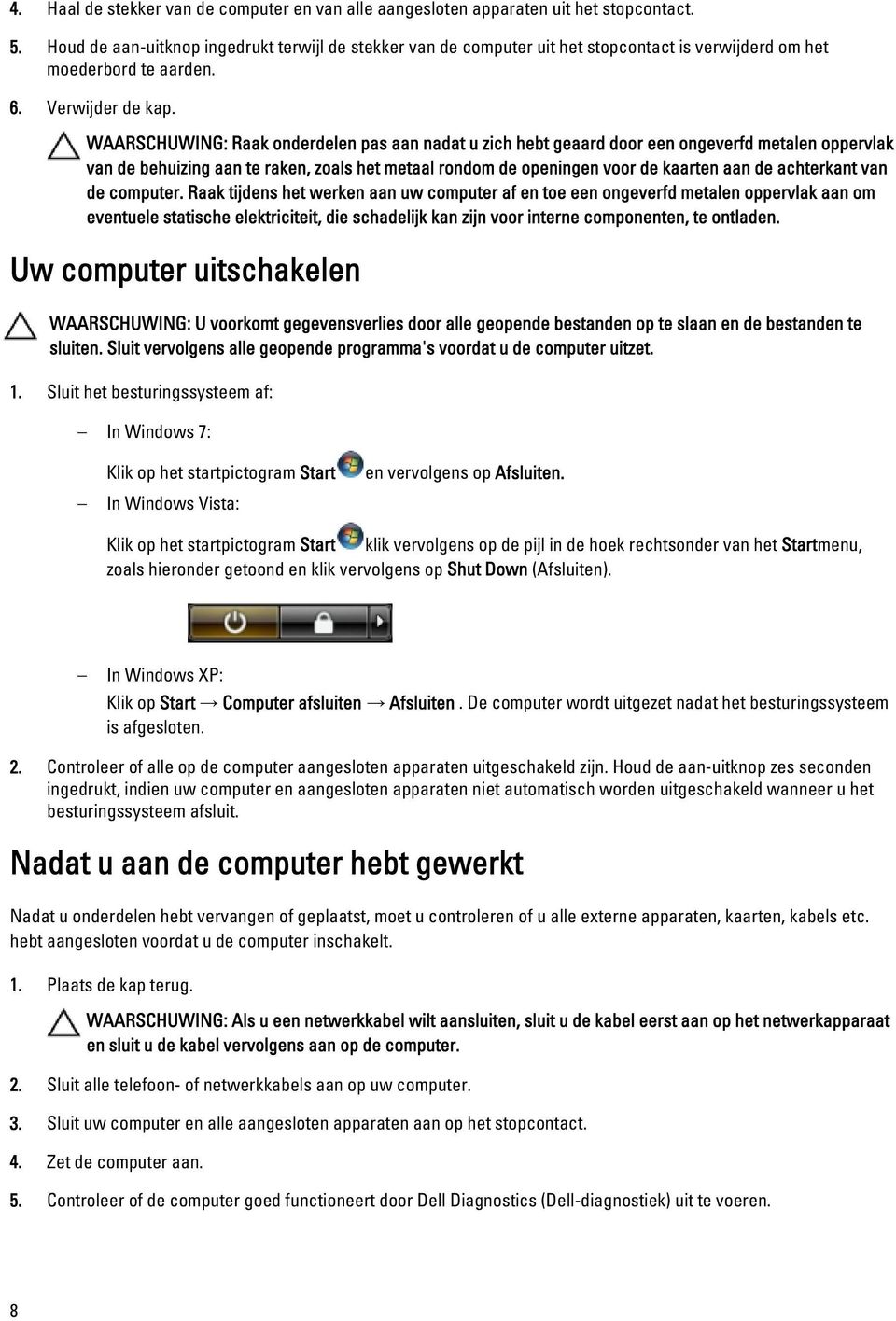 WAARSCHUWING: Raak onderdelen pas aan nadat u zich hebt geaard door een ongeverfd metalen oppervlak van de behuizing aan te raken, zoals het metaal rondom de openingen voor de kaarten aan de