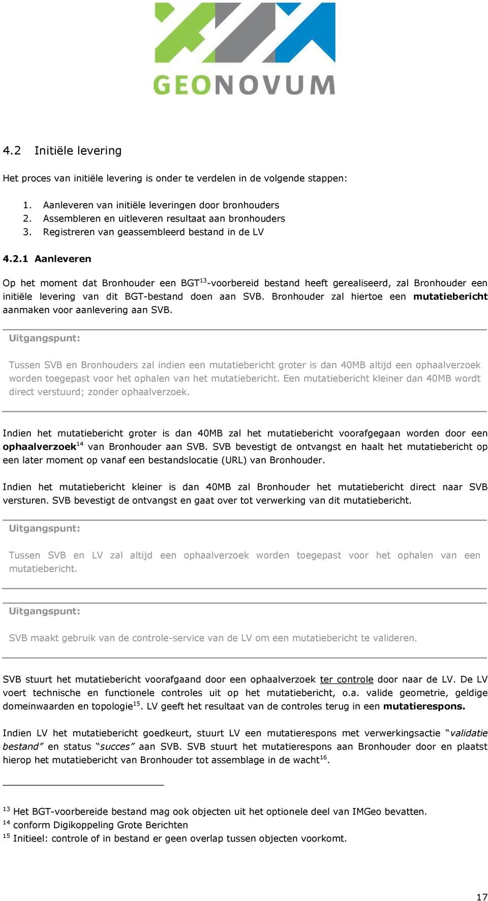 1 Aanleveren Op het moment dat Bronhouder een BGT 13 -voorbereid bestand heeft gerealiseerd, zal Bronhouder een initiële levering van dit BGT-bestand doen aan SVB.