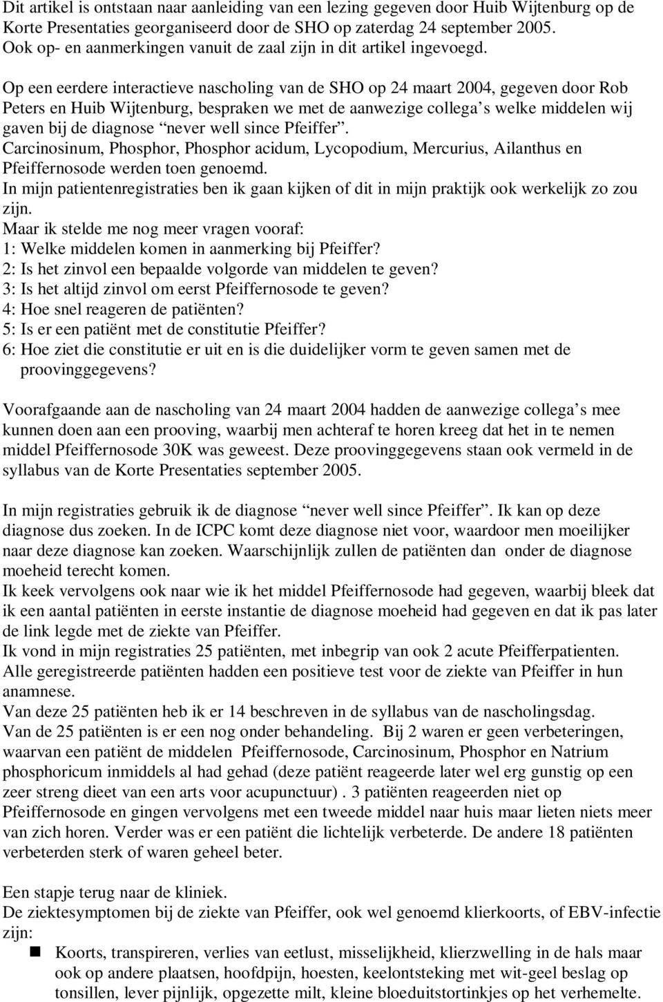 Op een eerdere interactieve nascholing van de SHO op 24 maart 2004, gegeven door Rob Peters en Huib Wijtenburg, bespraken we met de aanwezige collega s welke middelen wij gaven bij de diagnose never