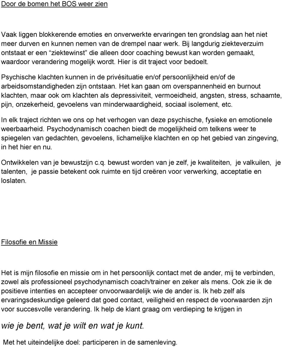 Psychische klachten kunnen in de privésituatie en/of persoonlijkheid en/of de arbeidsomstandigheden zijn ontstaan.