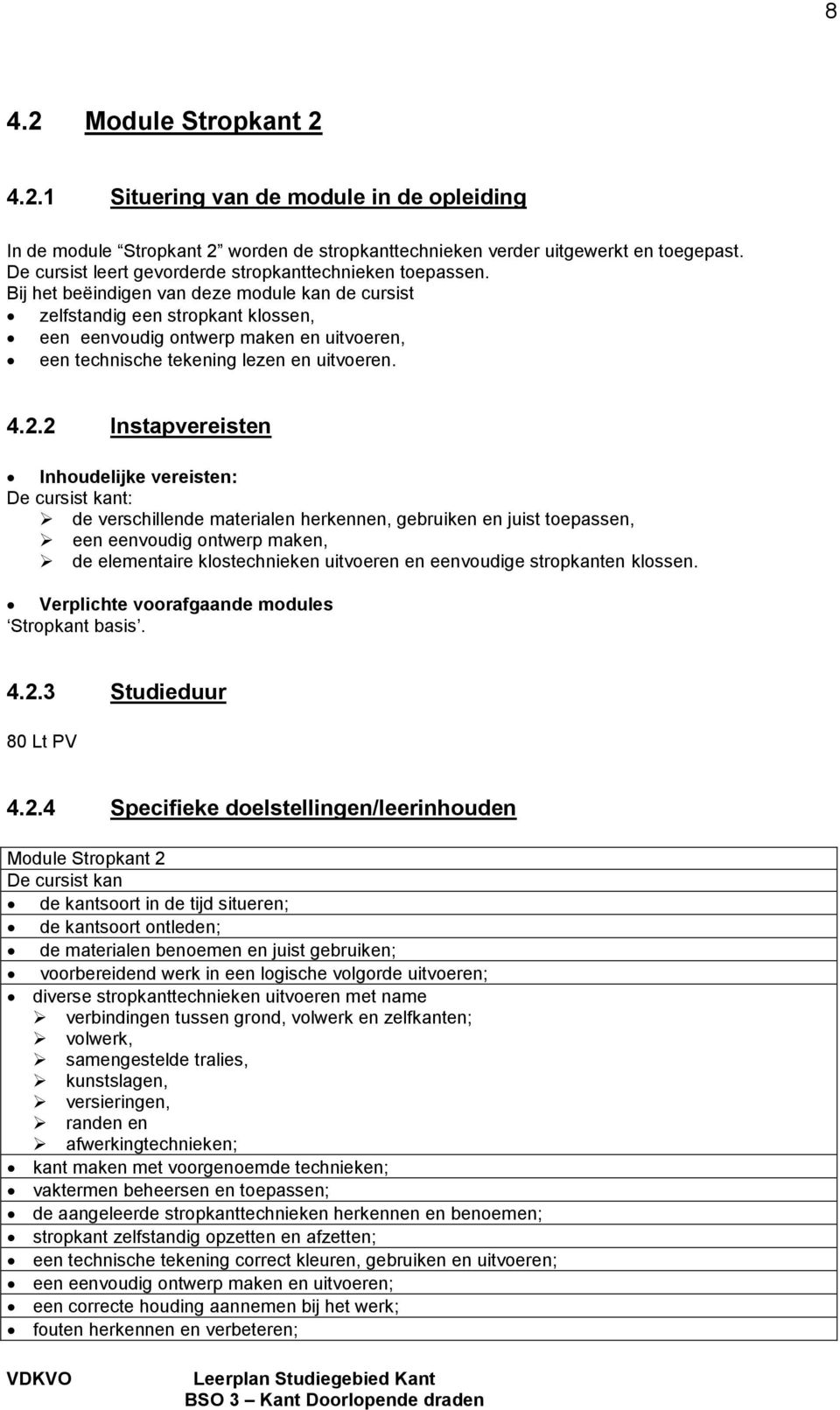 Bij het beëindigen van deze module kan de cursist zelfstandig een stropkant klossen, een eenvoudig ontwerp maken en uitvoeren, een technische tekening lezen en uitvoeren. 4.2.