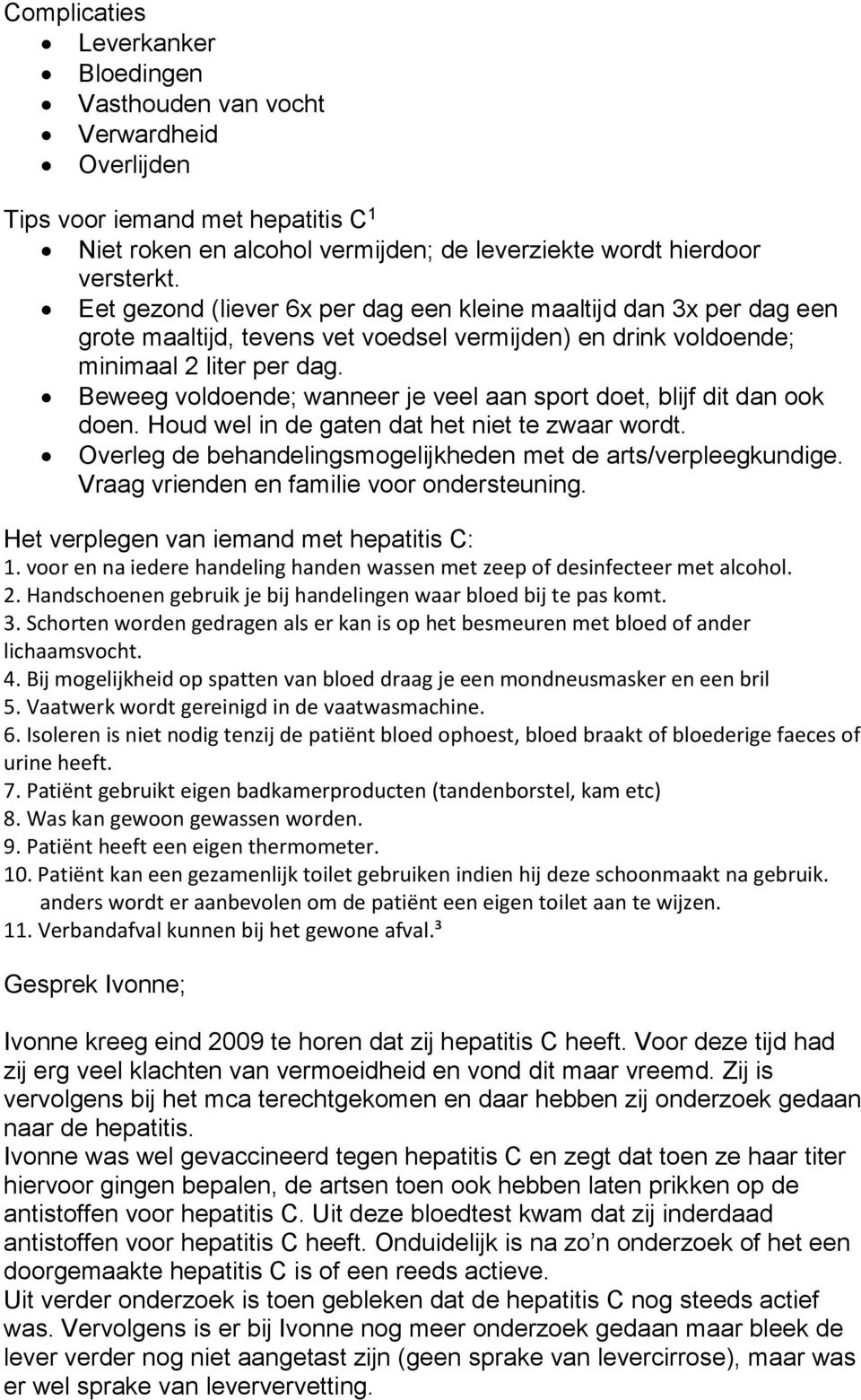 Beweeg voldoende; wanneer je veel aan sport doet, blijf dit dan ook doen. Houd wel in de gaten dat het niet te zwaar wordt. Overleg de behandelingsmogelijkheden met de arts/verpleegkundige.