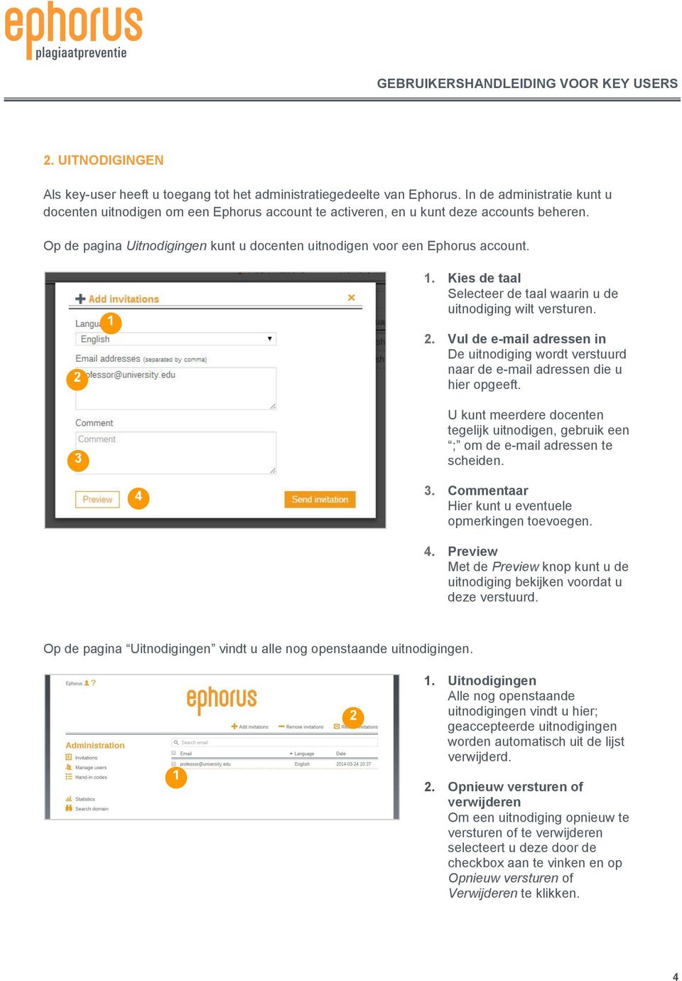 . Kies de taal Selecteer de taal waarin u de uitnodiging wilt versturen.. Vul de e-mail adressen in De uitnodiging wordt verstuurd naar de e-mail adressen die u hier opgeeft.