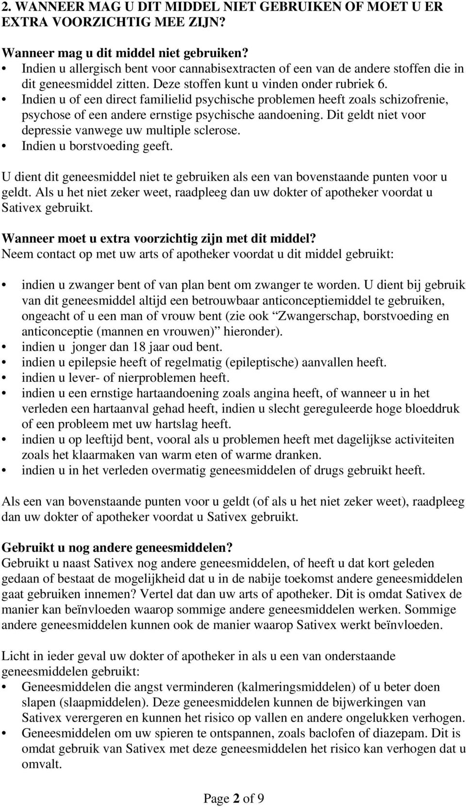 Indien u of een direct familielid psychische problemen heeft zoals schizofrenie, psychose of een andere ernstige psychische aandoening. Dit geldt niet voor depressie vanwege uw multiple sclerose.