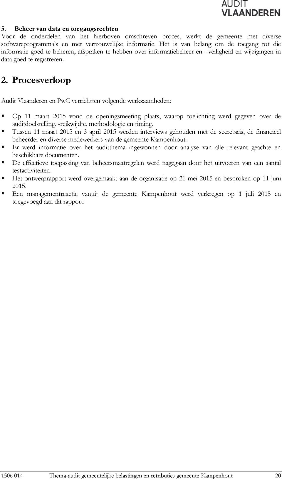 Procesverloop Audit Vlaanderen en PwC verrichtten volgende werkzaamheden: Op 11 maart 2015 vond de openingsmeeting plaats, waarop toelichting werd gegeven over de auditdoelstelling, -reikwijdte,