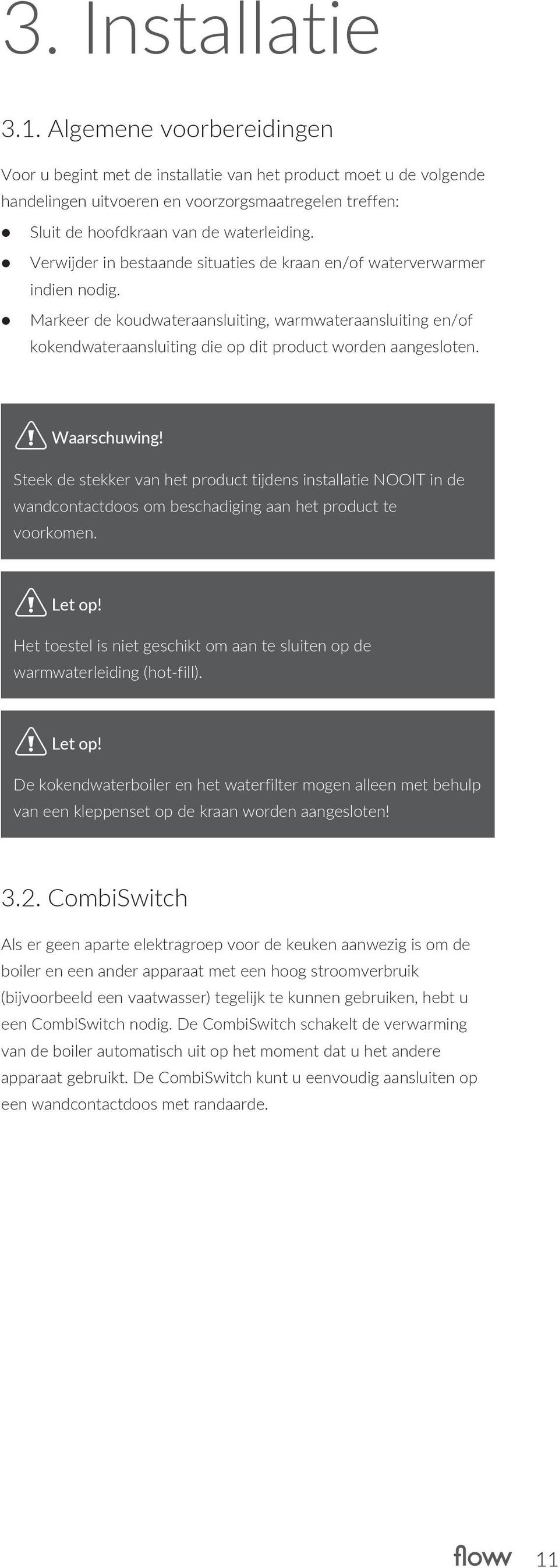 Verwijder in bestaande situaties de kraan en/of waterverwarmer indien nodig. Markeer de koudwateraansluiting, warmwateraansluiting en/of kokendwateraansluiting die op dit product worden aangesloten.