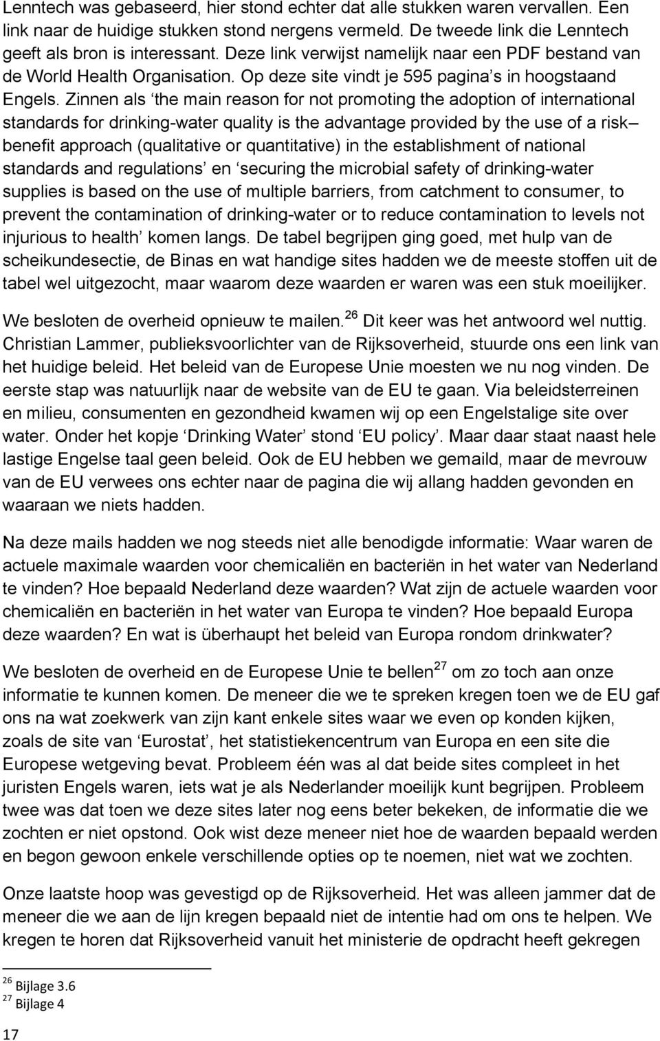 Zinnen als the main reason for not promoting the adoption of international standards for drinking-water quality is the advantage provided by the use of a risk benefit approach (qualitative or