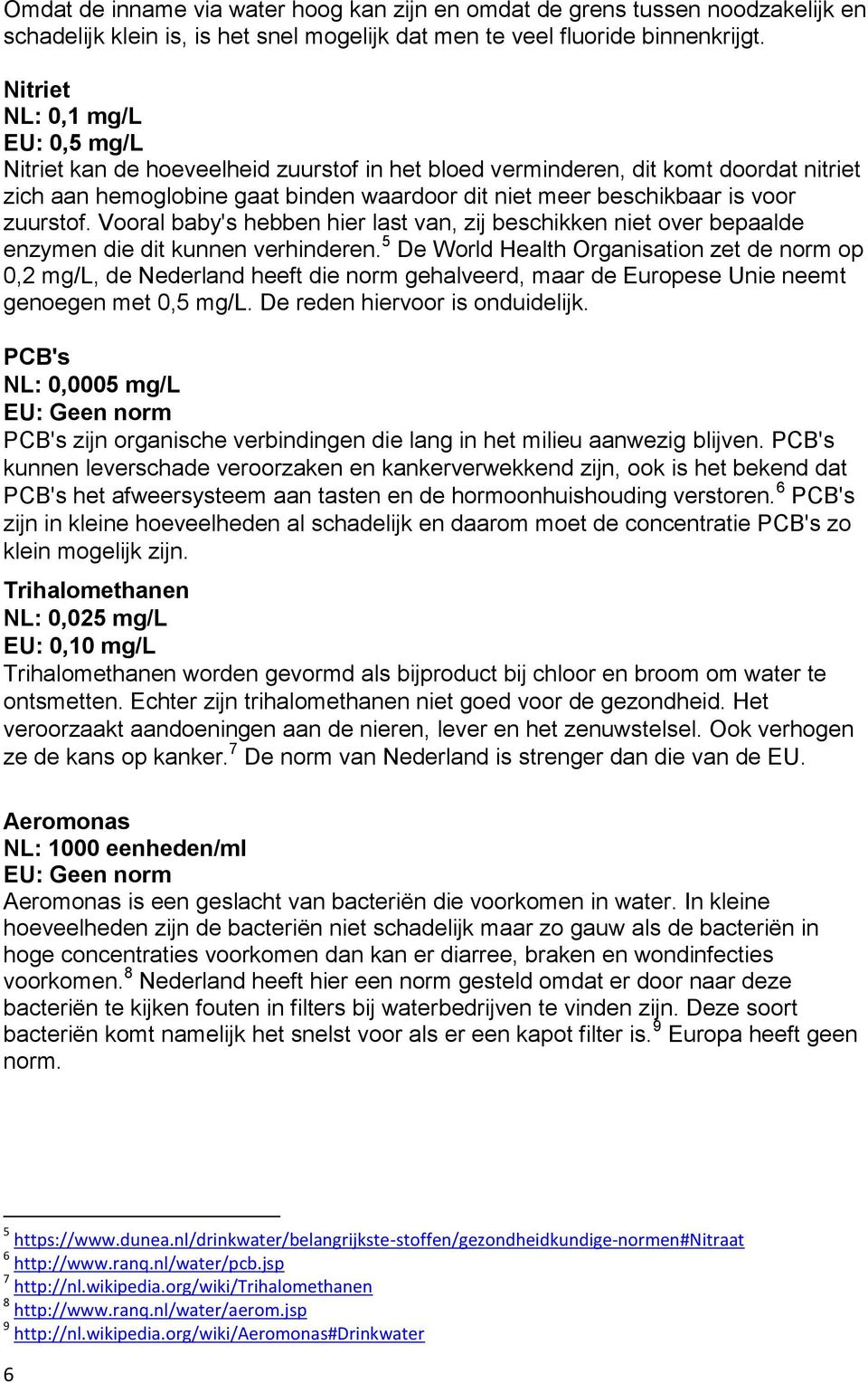 zuurstof. Vooral baby's hebben hier last van, zij beschikken niet over bepaalde enzymen die dit kunnen verhinderen.