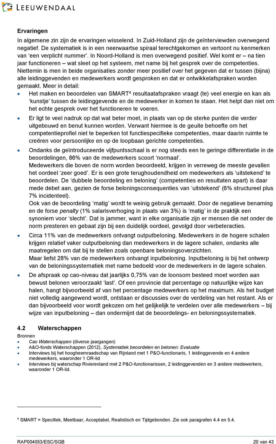 Wel komt er na tien jaar functioneren wat sleet op het systeem, met name bij het gesprek over de competenties.