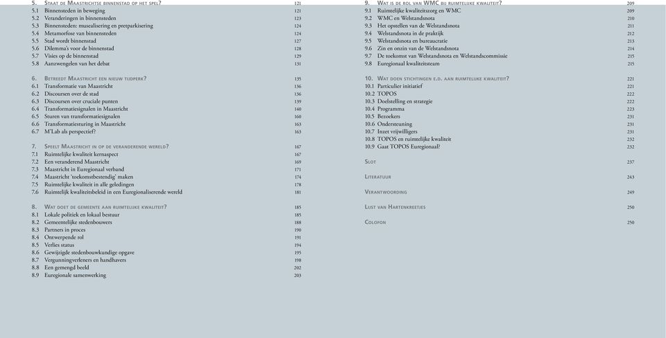 4 Metamorfose van binnensteden 124 9.4 Welstandsnota in de praktijk 212 5.5 Stad wordt binnenstad 127 9.5 Welstandsnota en bureaucratie 213 5.6 Dilemma s voor de binnenstad 128 9.