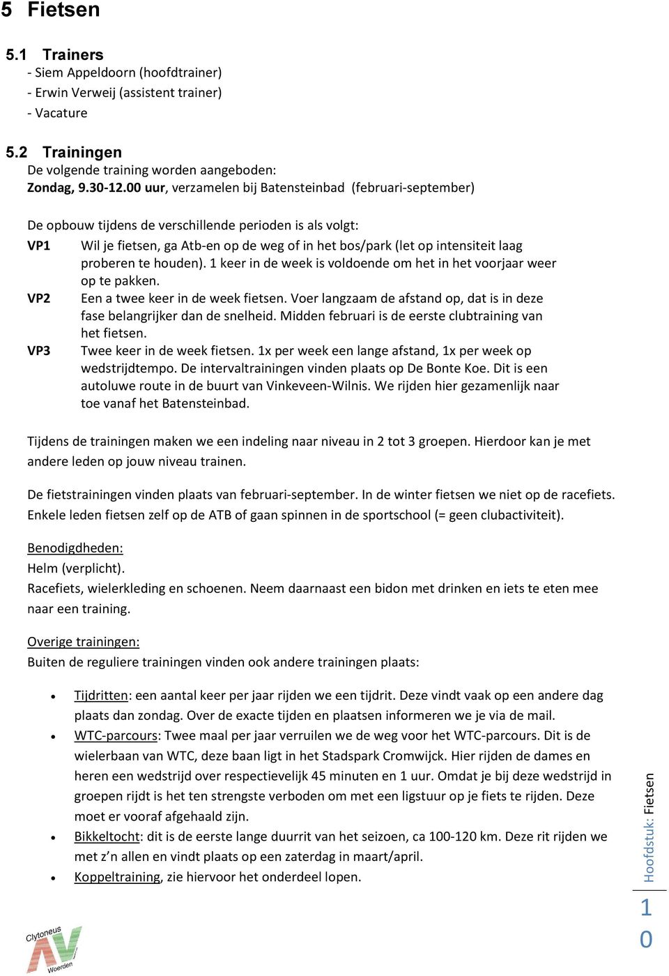 proberen te houden). keer in de week is voldoende om het in het voorjaar weer op te pakken. VP2 Een a twee keer in de week fietsen.