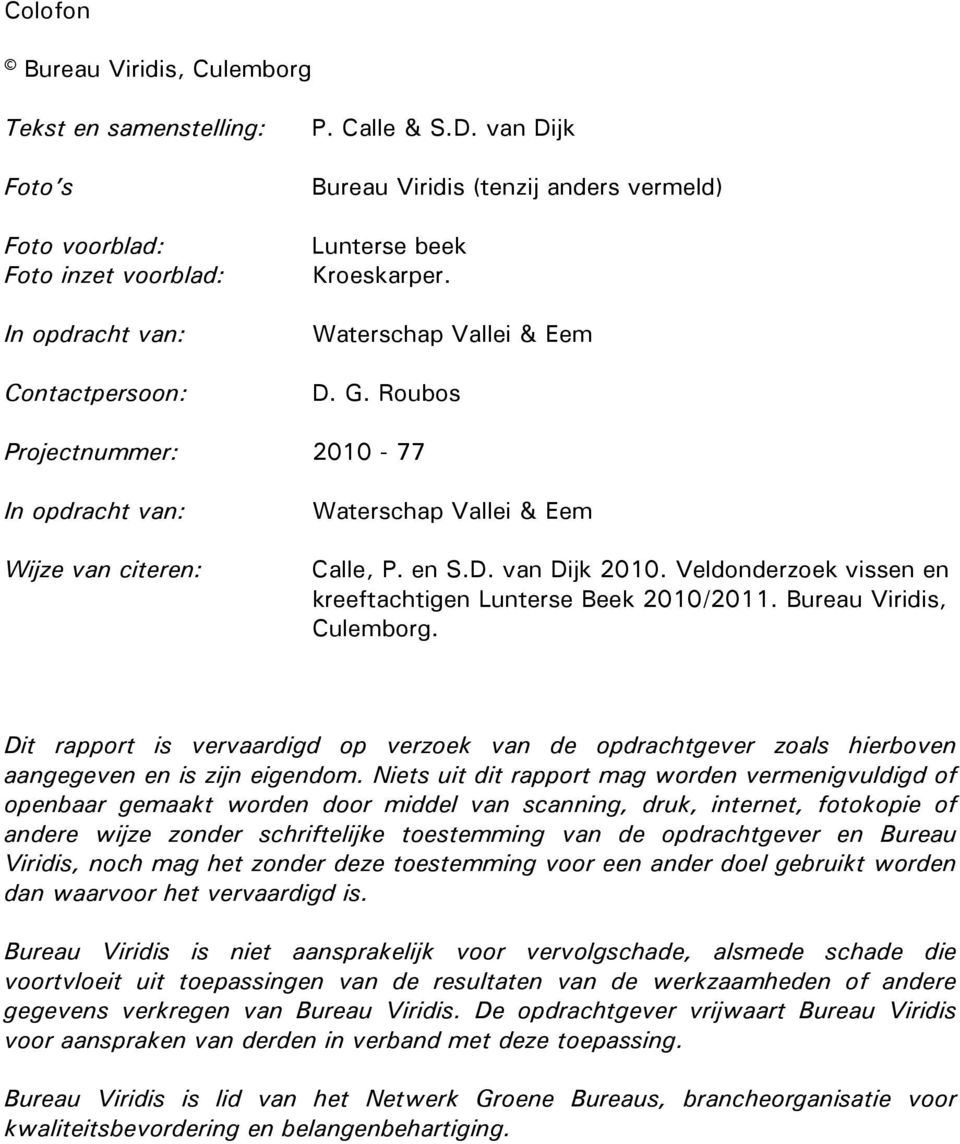 Roubos Projectnummer: 2010-77 In opdracht van: Wijze van citeren: Waterschap Vallei & Eem Calle, P. en S.D. van Dijk 2010. Veldonderzoek vissen en kreeftachtigen Lunterse Beek 2010/2011.