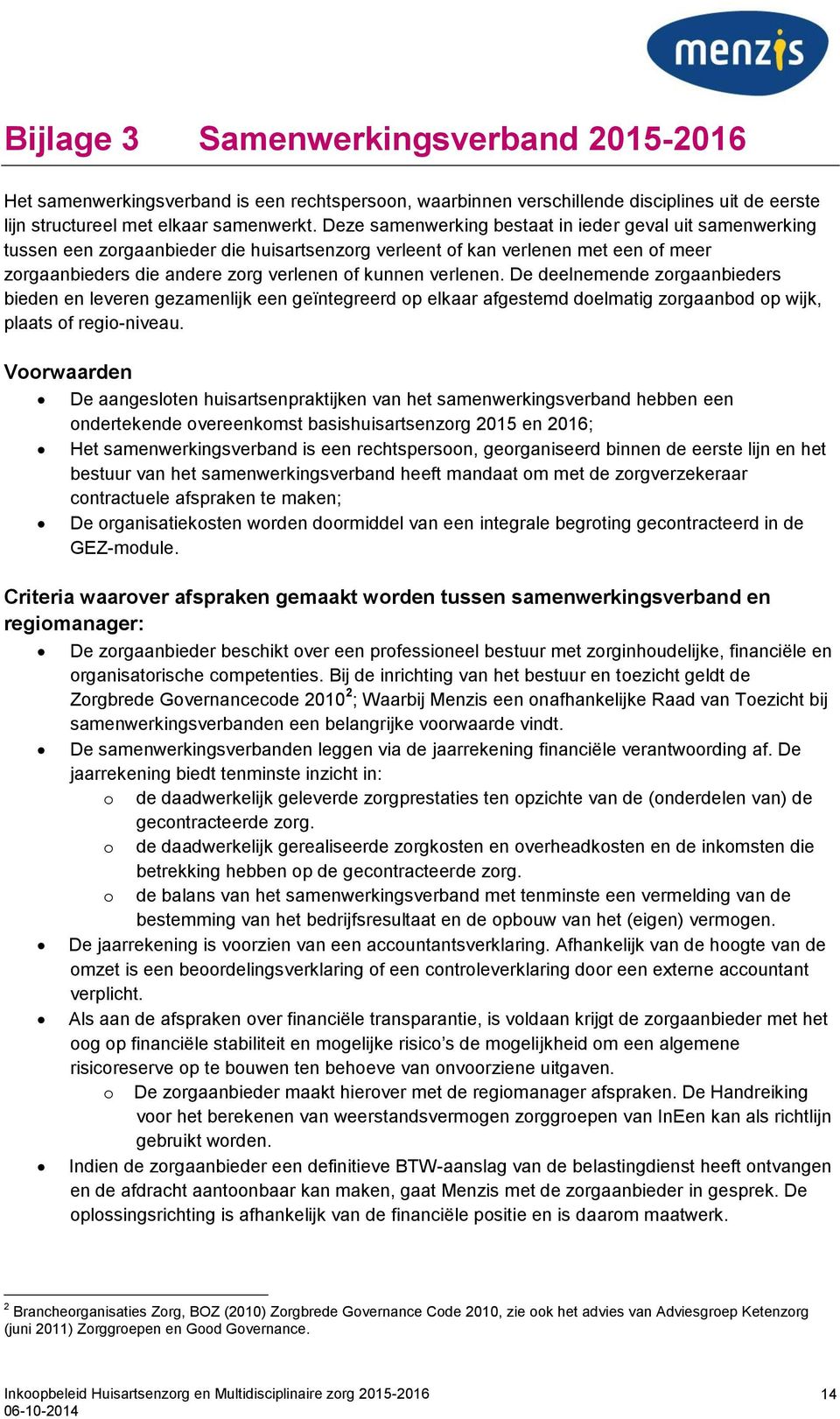 verlenen. De deelnemende zorgaanbieders bieden en leveren gezamenlijk een geïntegreerd op elkaar afgestemd doelmatig zorgaanbod op wijk, plaats of regio-niveau.