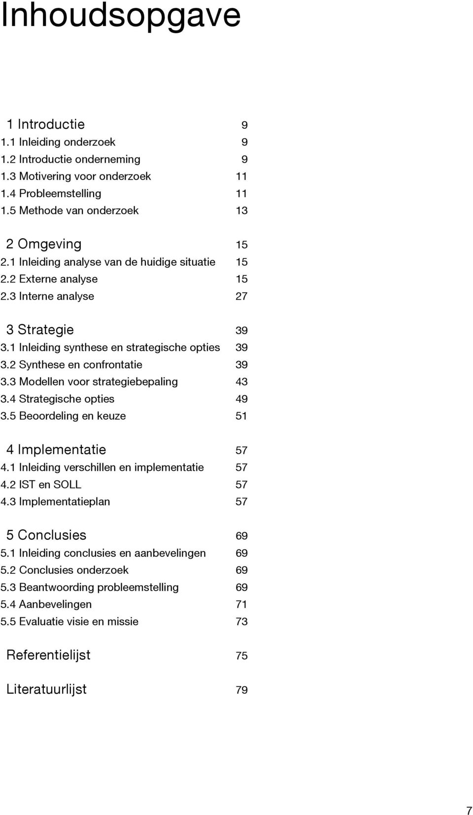 3 Modellen voor strategiebepaling 43 3.4 Strategische opties 49 3.5 Beoordeling en keuze 51 4 Implementatie 57 4.1 Inleiding verschillen en implementatie 57 4.2 IST en SOLL 57 4.