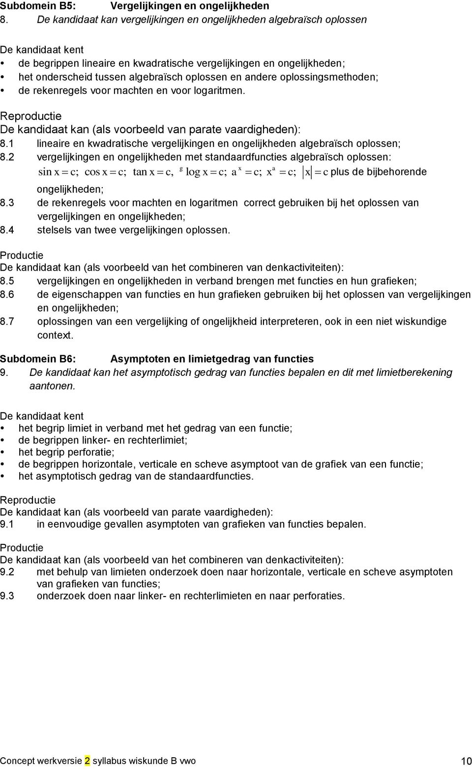 oplossen en andere oplossingsmethoden; de rekenregels voor machten en voor logaritmen. Reproductie De kandidaat kan (als voorbeeld van parate vaardigheden): 8.