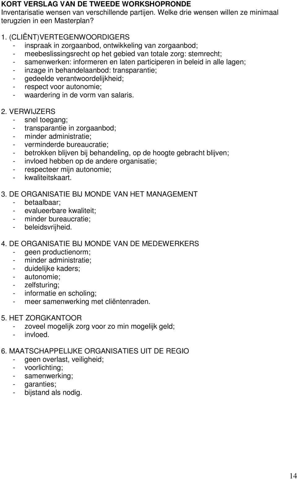 beleid in alle lagen; - inzage in behandelaanbod: transparantie; - gedeelde verantwoordelijkheid; - respect voor autonomie; - waardering in de vorm van salaris. 2.