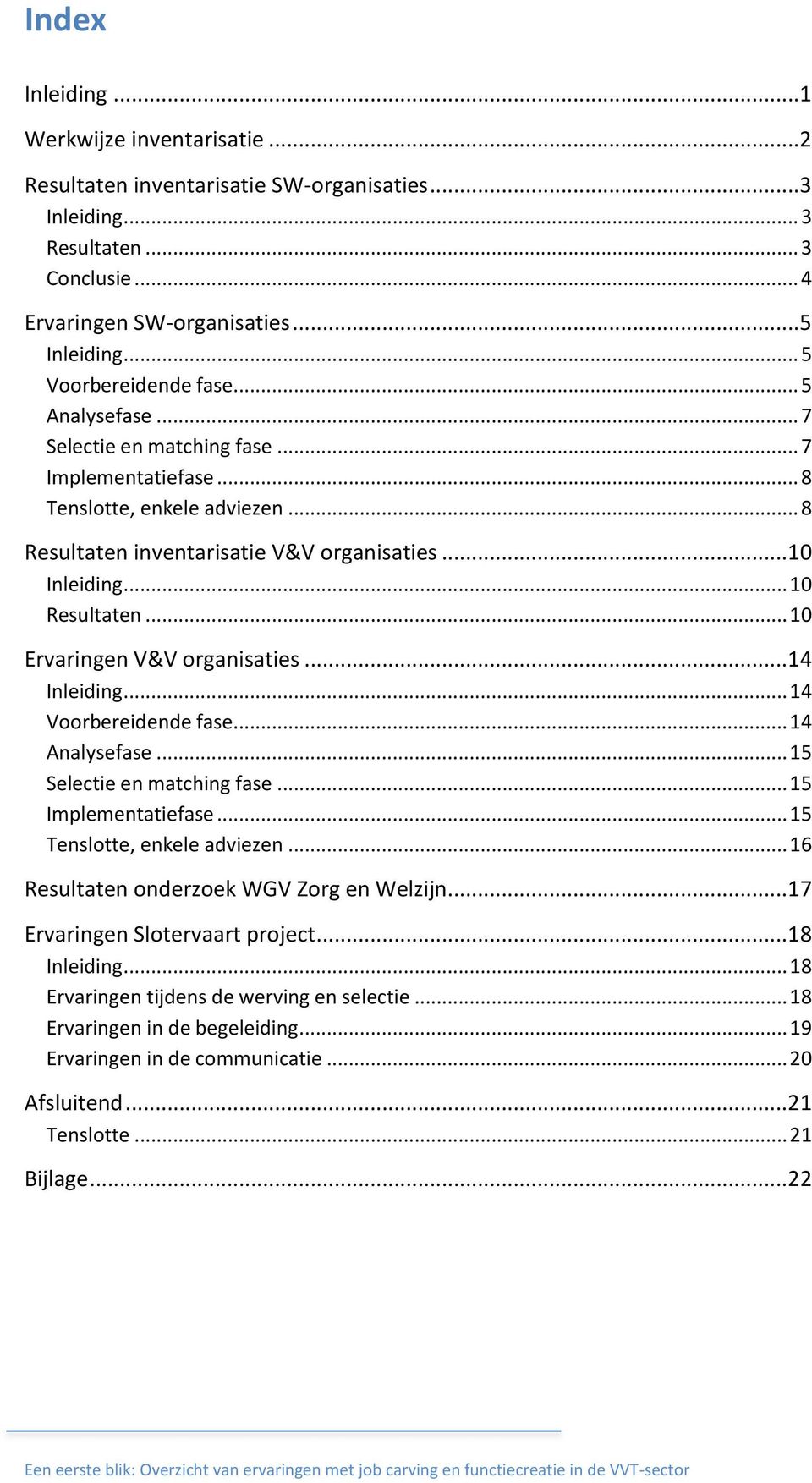 .. 10 Resultaten... 10 Ervaringen V&V rganisaties... 14 Inleiding... 14 Vrbereidende fase... 14 Analysefase... 15 Selectie en matching fase... 15 Implementatiefase... 15 Tensltte, enkele adviezen.