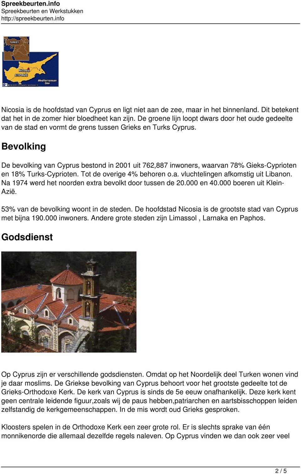 Bevolking De bevolking van Cyprus bestond in 2001 uit 762,887 inwoners, waarvan 78% Gieks-Cyprioten en 18% Turks-Cyprioten. Tot de overige 4% behoren o.a. vluchtelingen afkomstig uit Libanon.