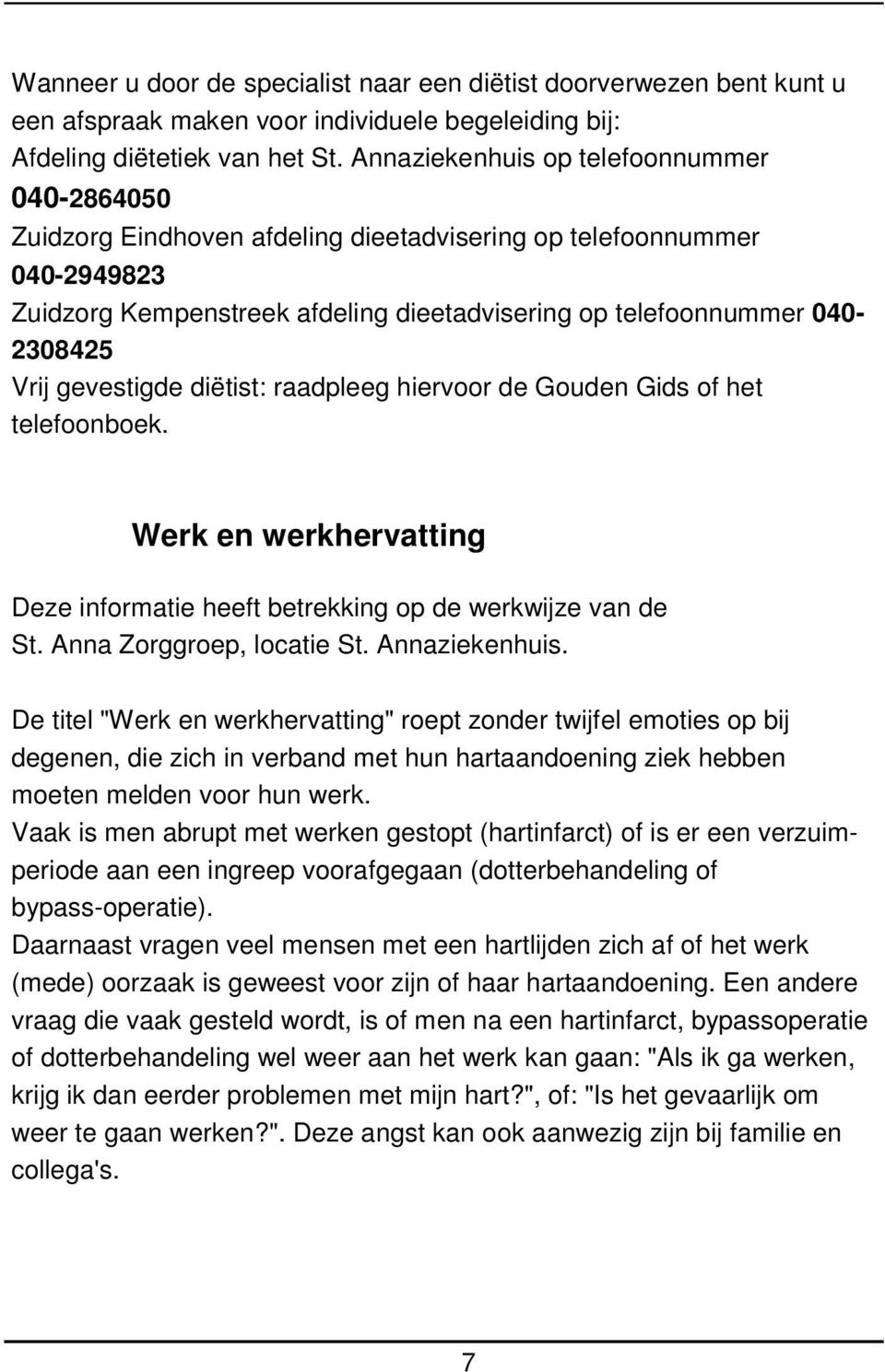 Vrij gevestigde diëtist: raadpleeg hiervoor de Gouden Gids of het telefoonboek. Werk en werkhervatting Deze informatie heeft betrekking op de werkwijze van de St. Anna Zorggroep, locatie St.